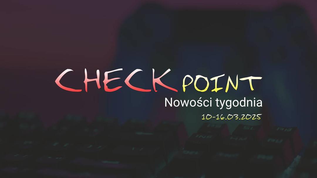 Checkpoint: Nowości tygodnia 10-16 marca 2025