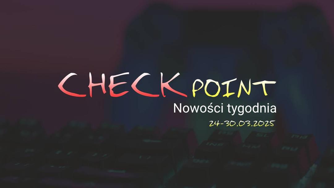Checkpoint: Nowości tygodnia 24–30 marca 2025