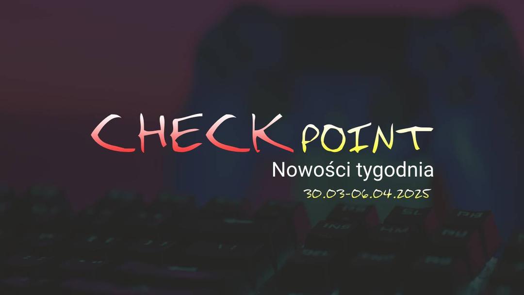 Checkpoint: Nowości tygodnia (31 marca – 6 kwietnia 2025)